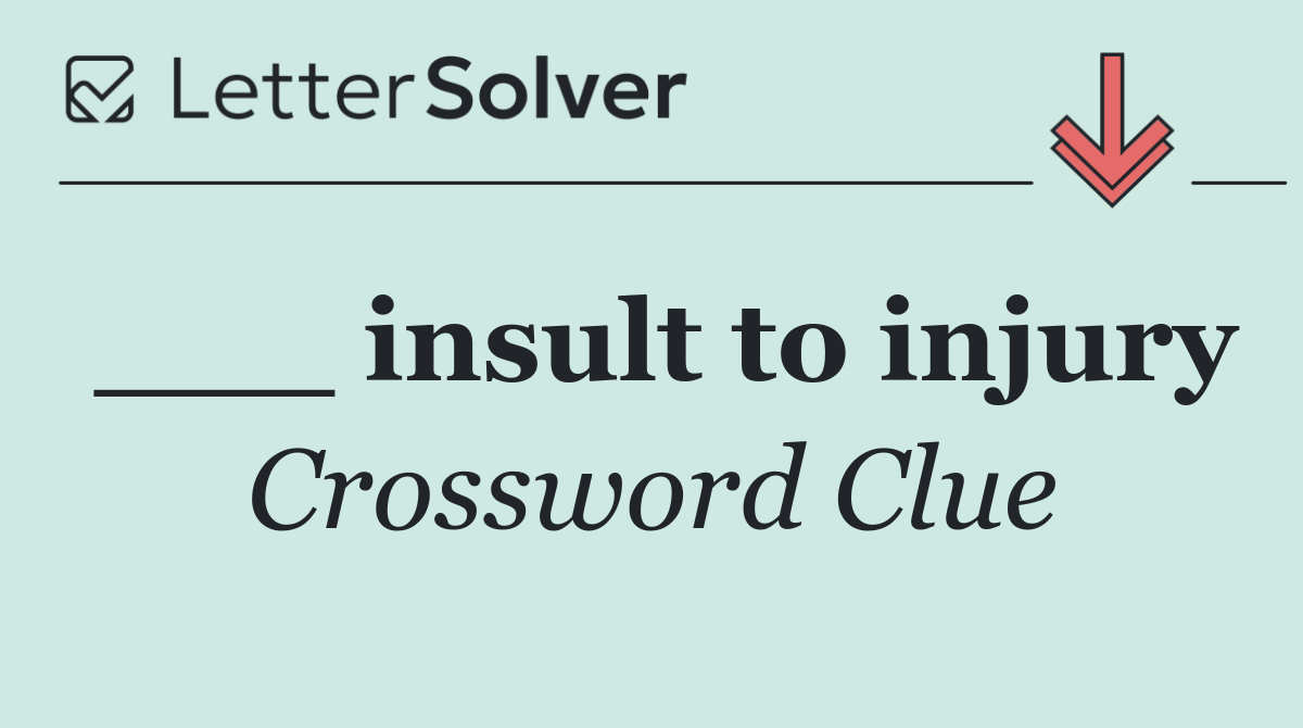 ___ insult to injury