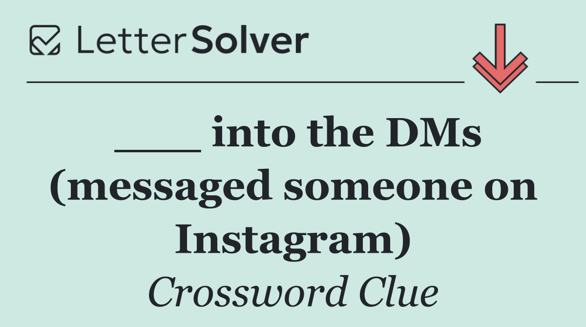 ___ into the DMs (messaged someone on Instagram)