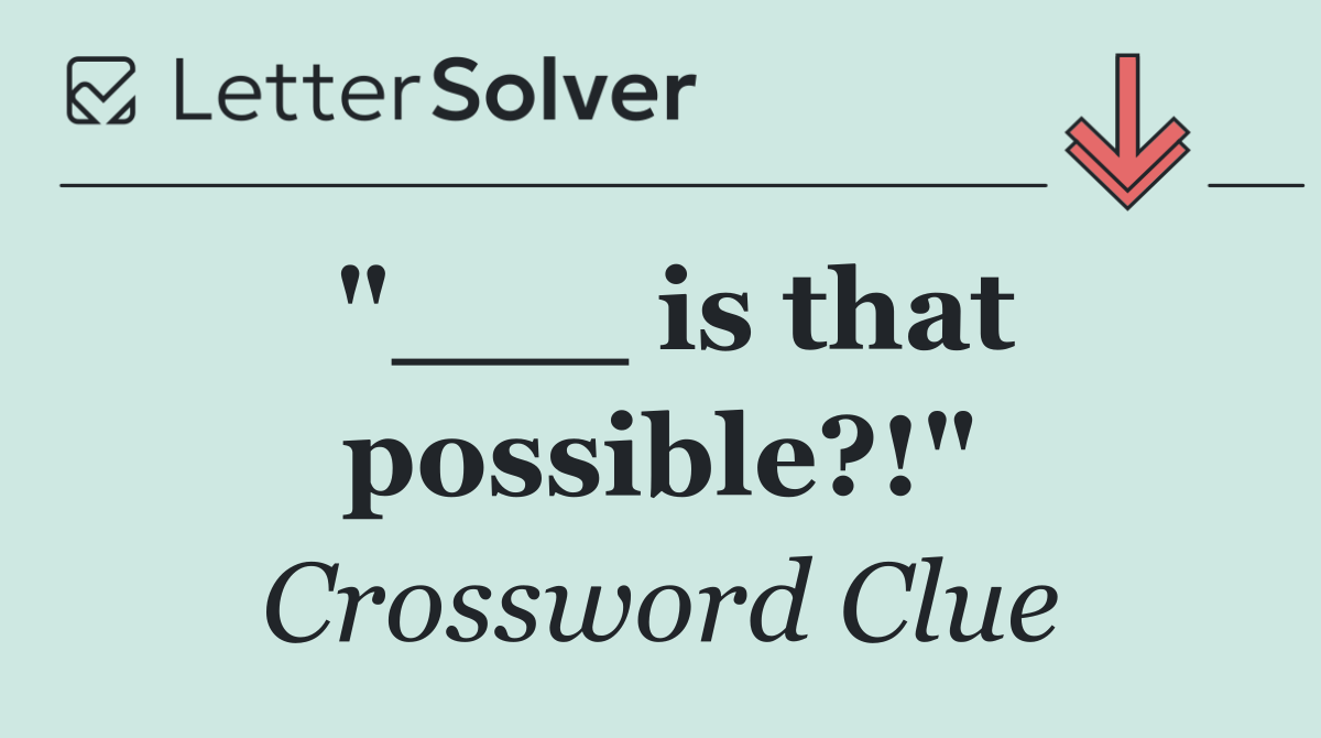 "___ is that possible?!"