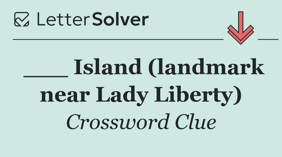 ___ Island (landmark near Lady Liberty)