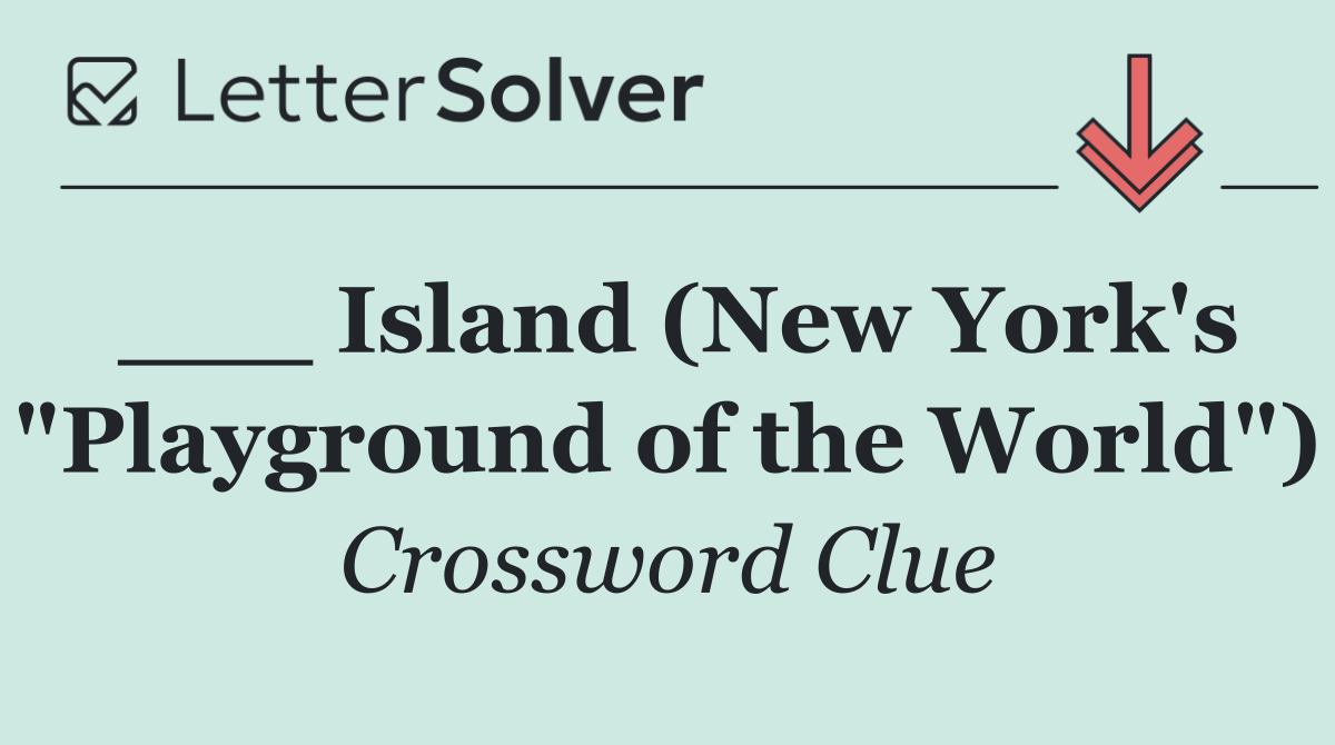 ___ Island (New York's "Playground of the World")