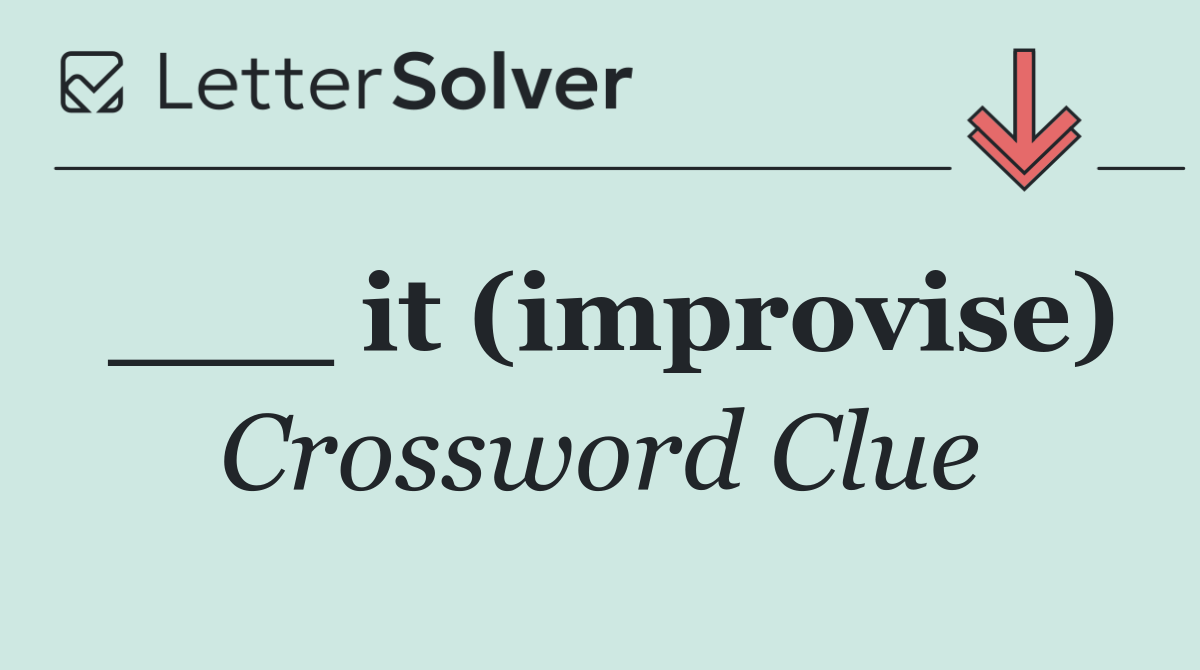 ___ it (improvise)