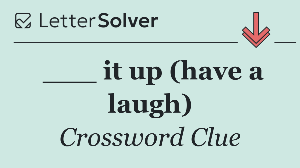 ___ it up (have a laugh)