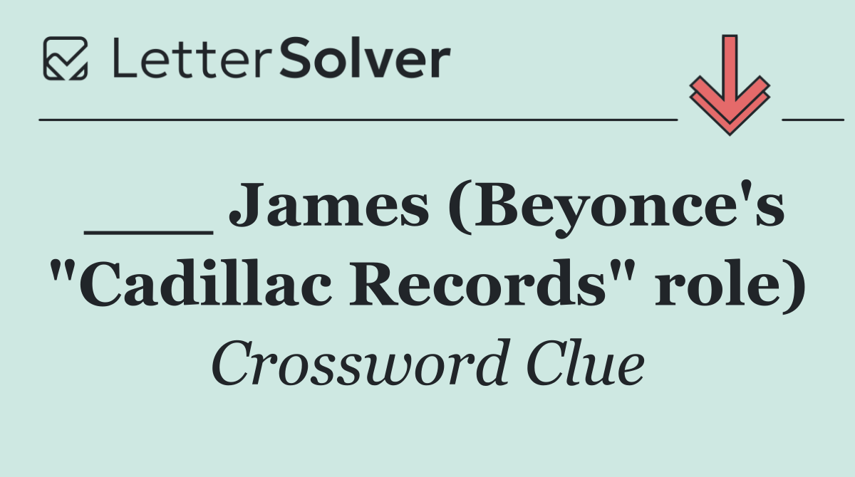 ___ James (Beyonce's "Cadillac Records" role)
