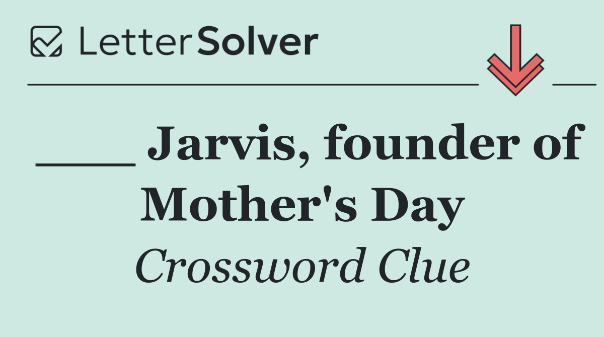 ___ Jarvis, founder of Mother's Day