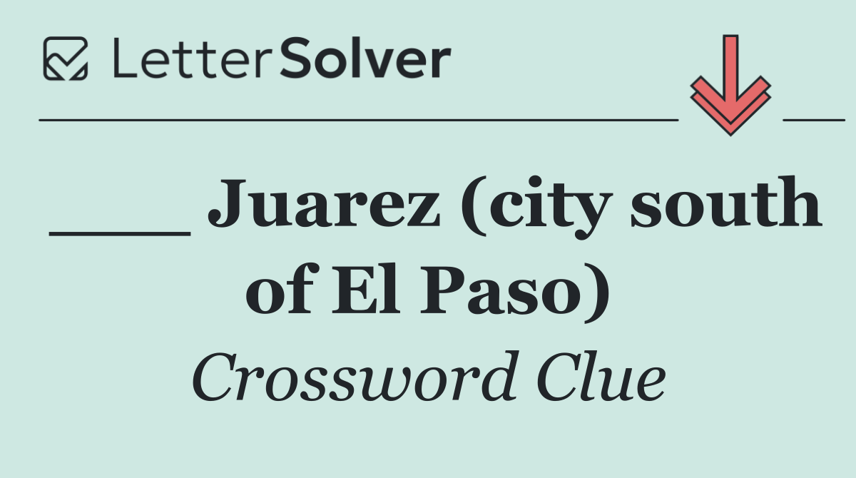 ___ Juarez (city south of El Paso)