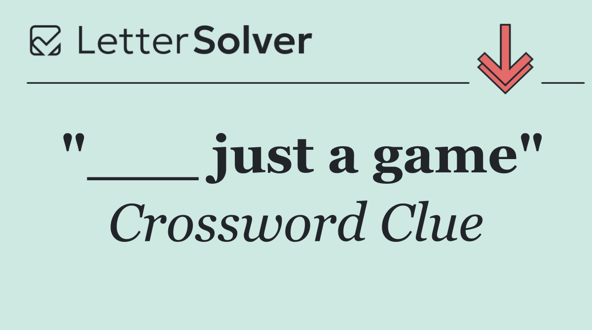 "___ just a game"