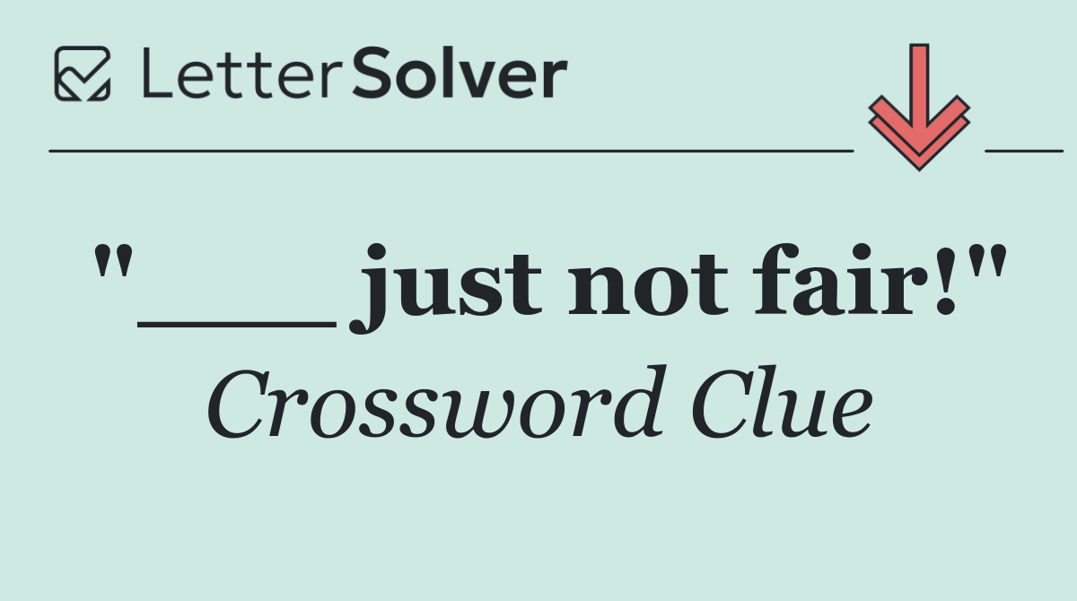"___ just not fair!"