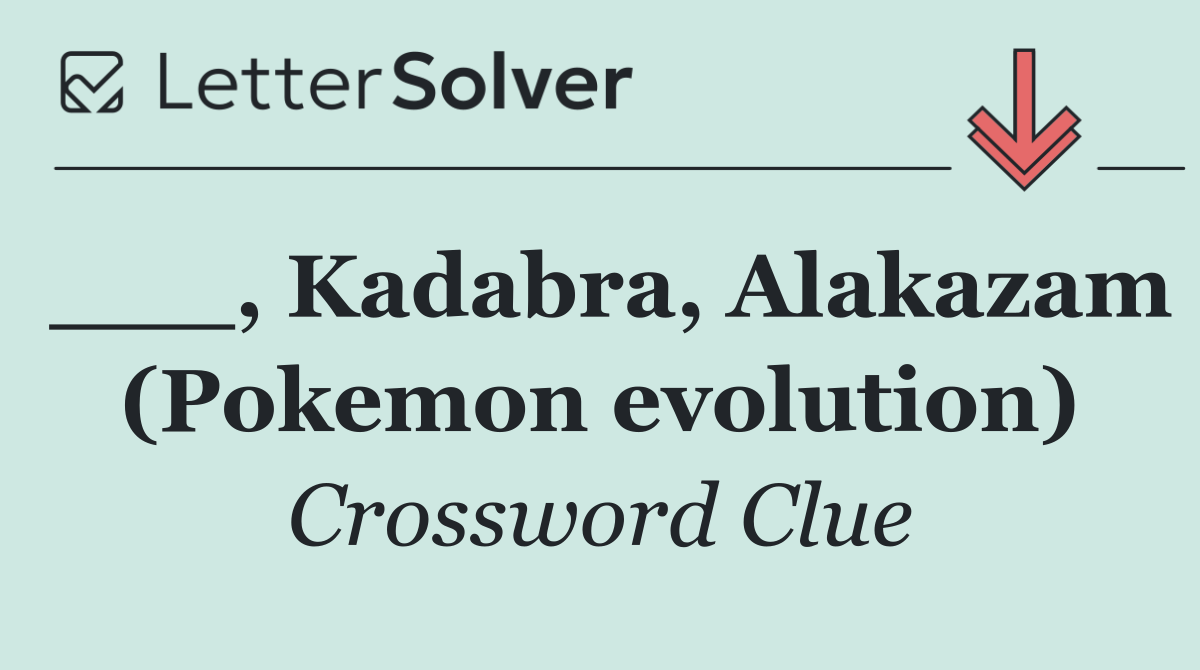 ___, Kadabra, Alakazam (Pokemon evolution)