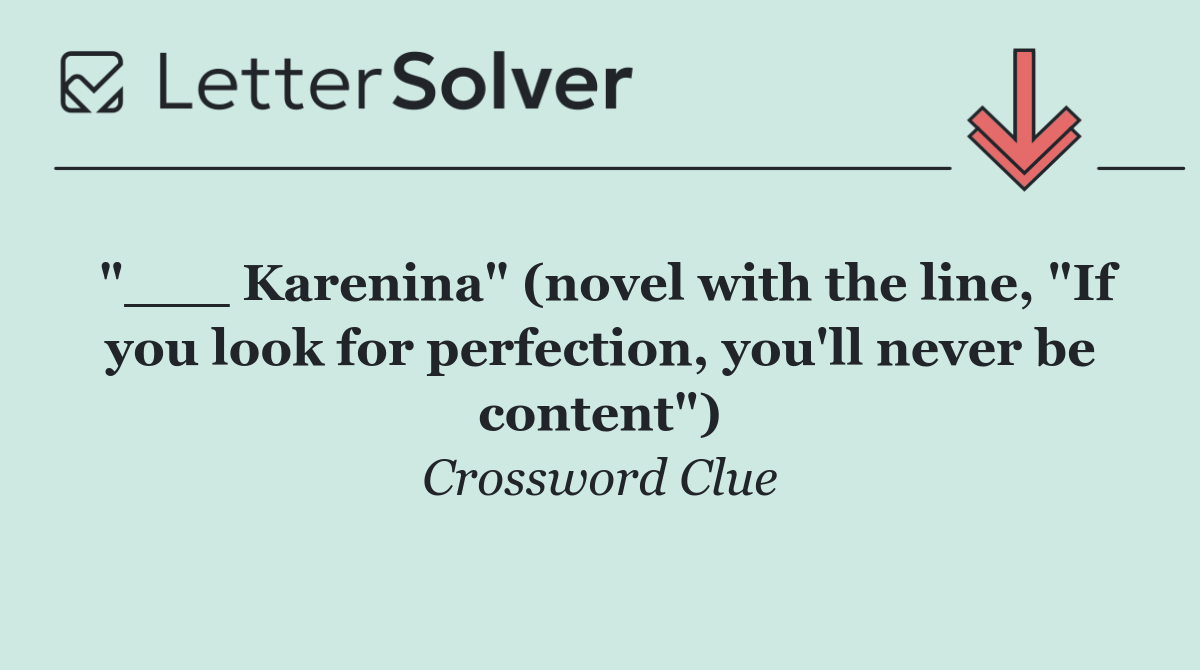 "___ Karenina" (novel with the line, "If you look for perfection, you'll never be content")