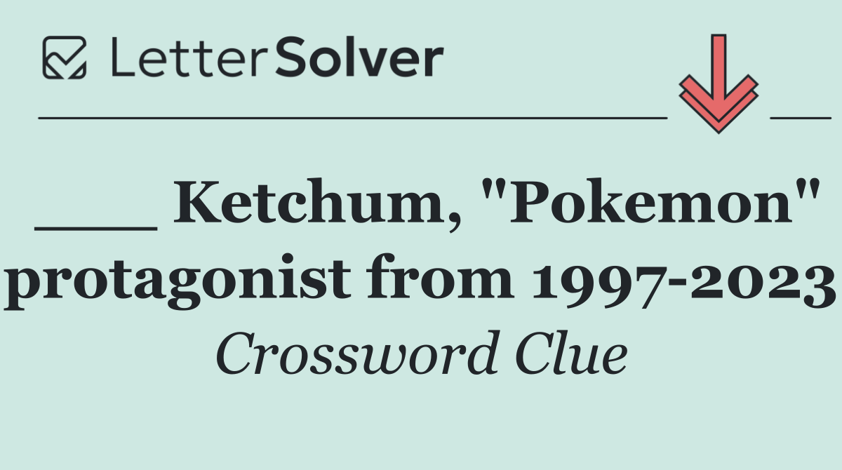 ___ Ketchum, "Pokemon" protagonist from 1997 2023