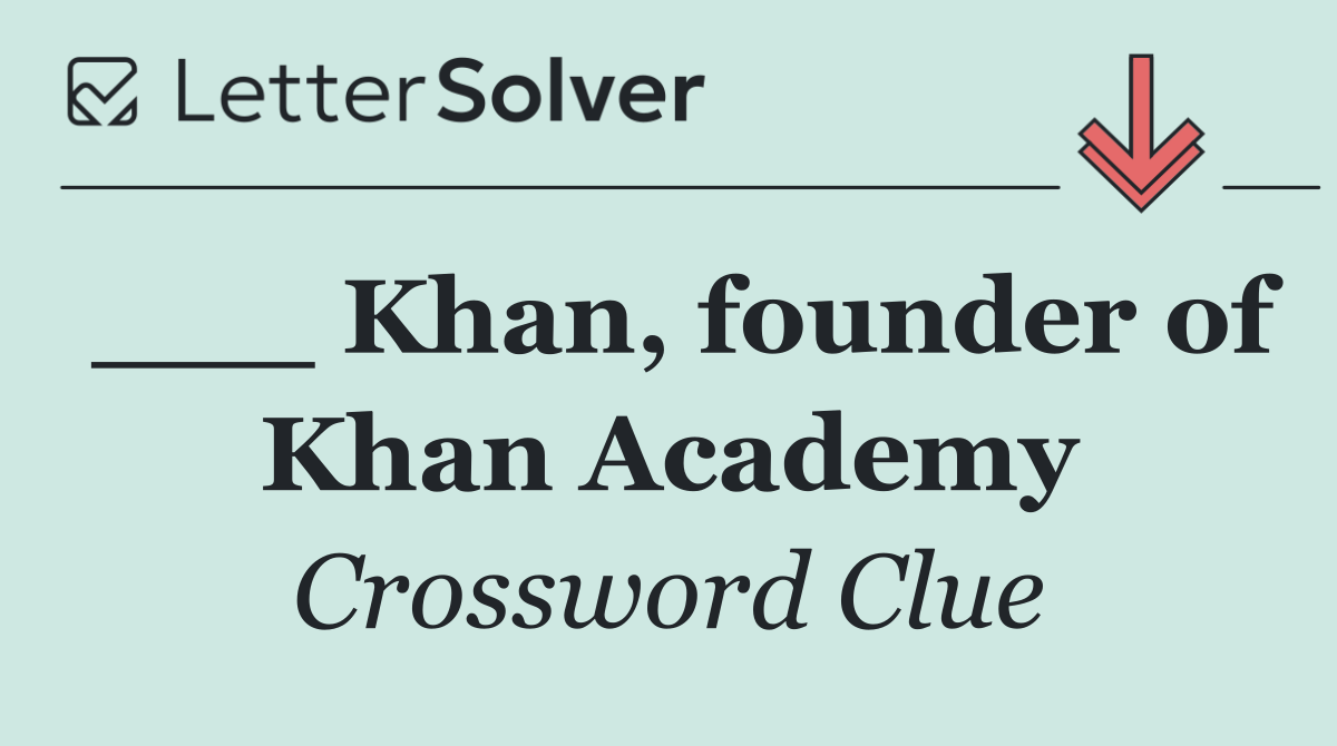___ Khan, founder of Khan Academy