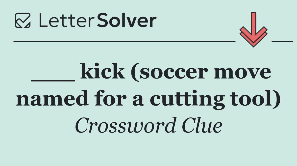 ___ kick (soccer move named for a cutting tool)