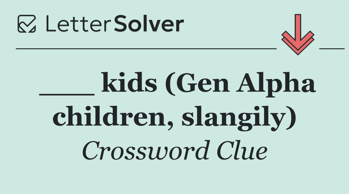 ___ kids (Gen Alpha children, slangily)