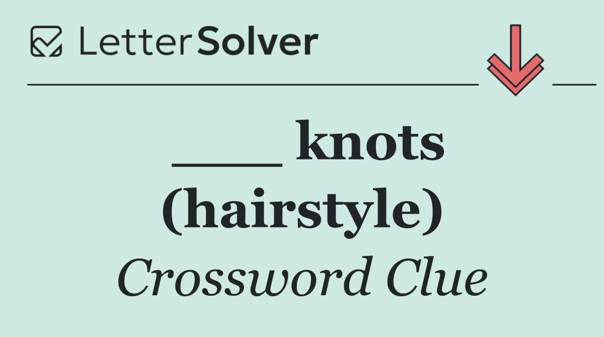 ___ knots (hairstyle)