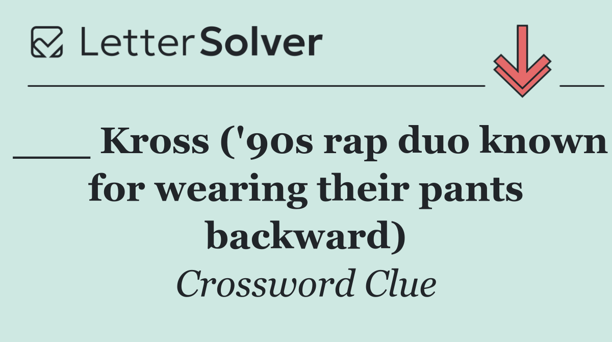 ___ Kross ('90s rap duo known for wearing their pants backward)