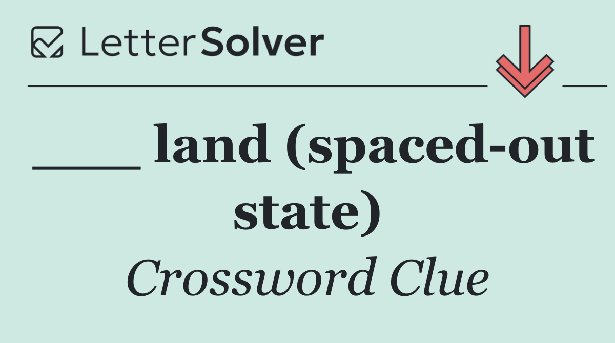 ___ land (spaced out state)