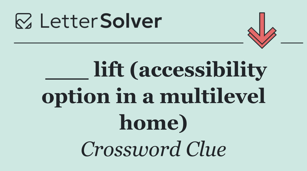 ___ lift (accessibility option in a multilevel home)