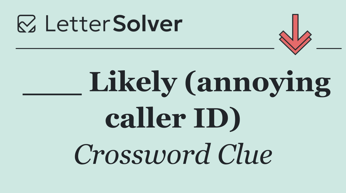 ___ Likely (annoying caller ID)