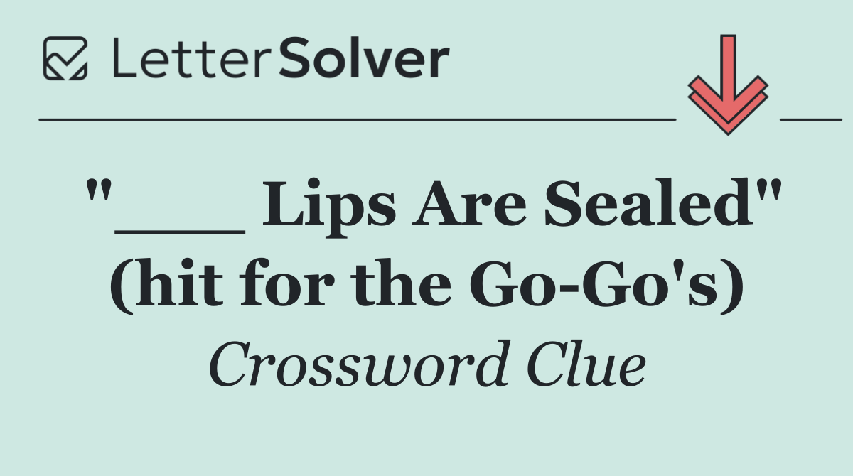 "___ Lips Are Sealed" (hit for the Go Go's)