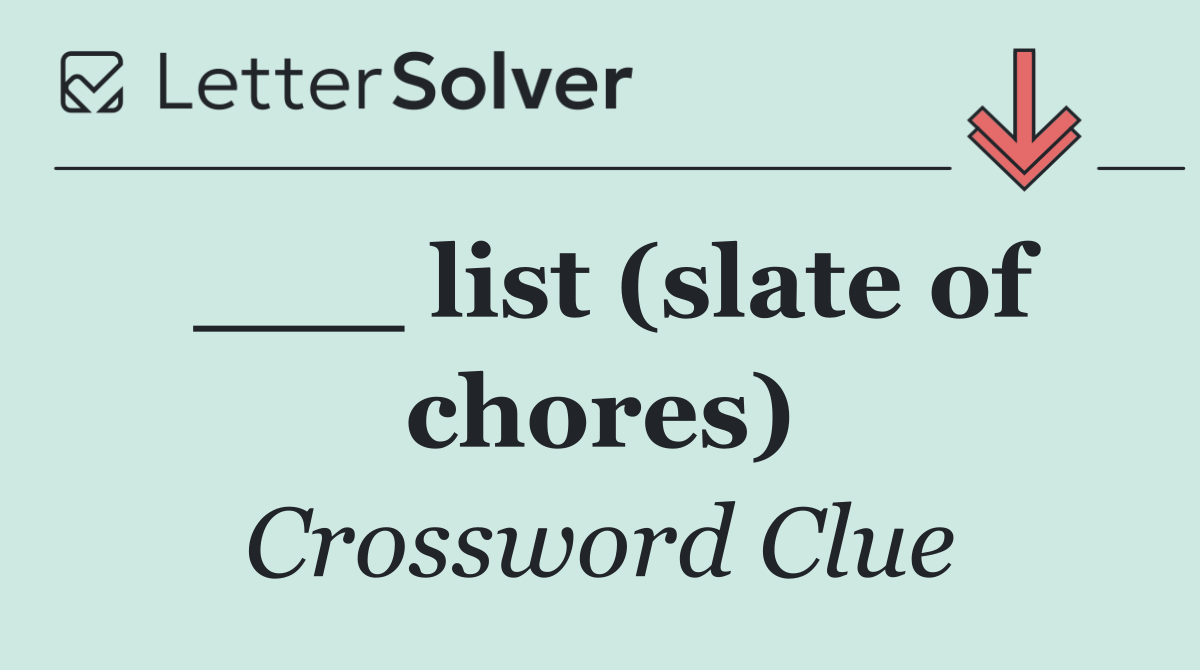 ___ list (slate of chores)
