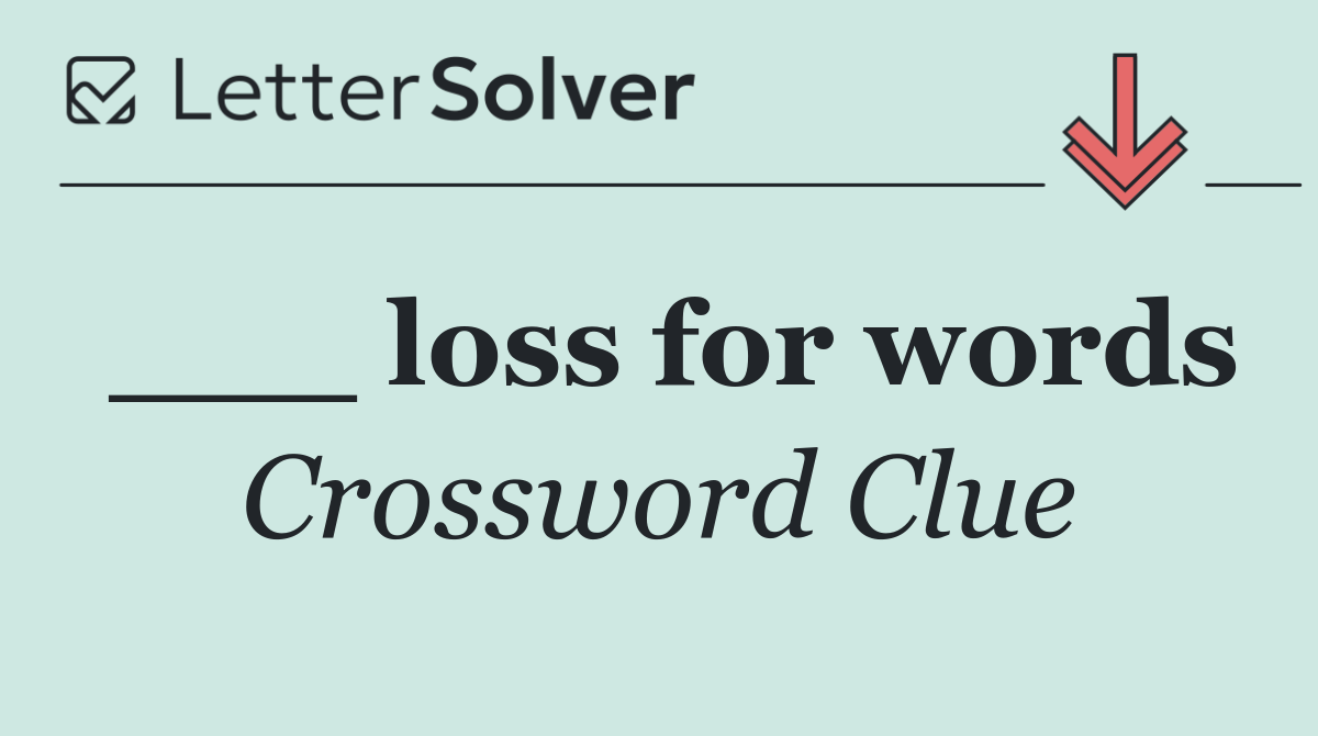 ___ loss for words