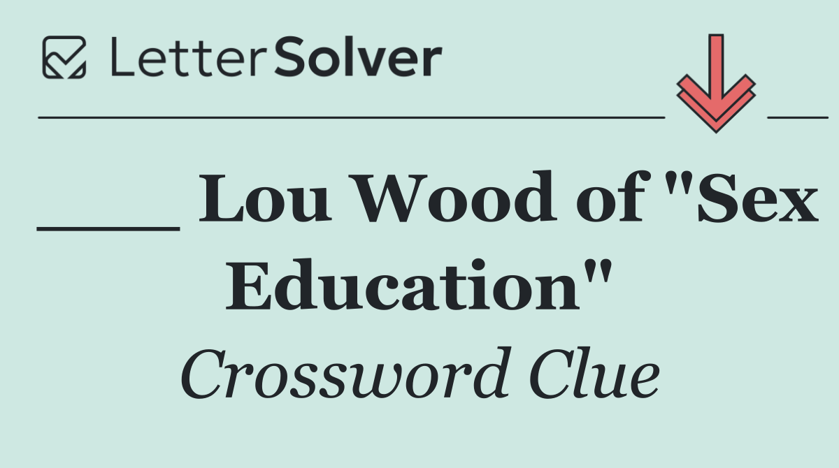 ___ Lou Wood of "Sex Education"
