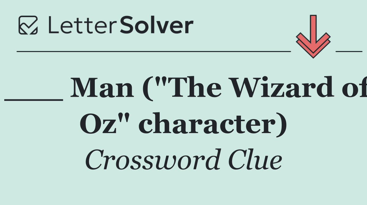 ___ Man ("The Wizard of Oz" character)