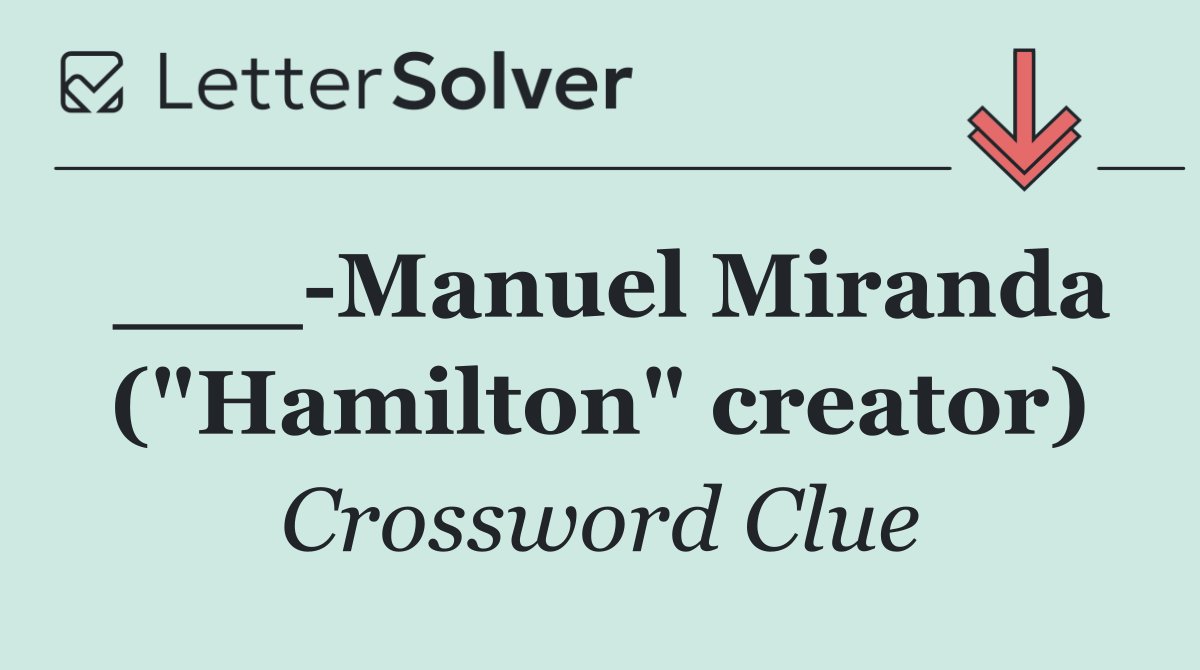 ___ Manuel Miranda ("Hamilton" creator)