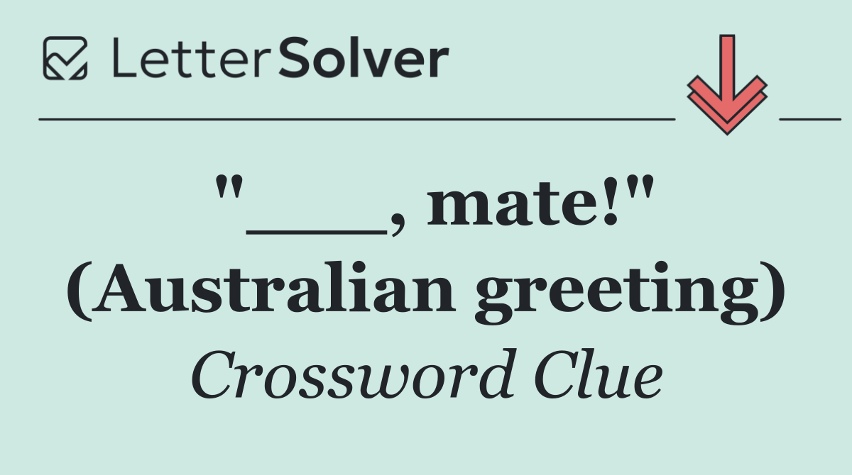 "___, mate!" (Australian greeting)