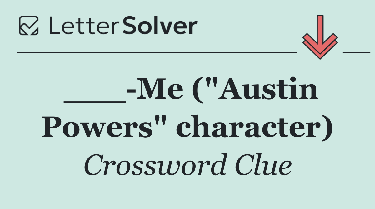 ___ Me ("Austin Powers" character)