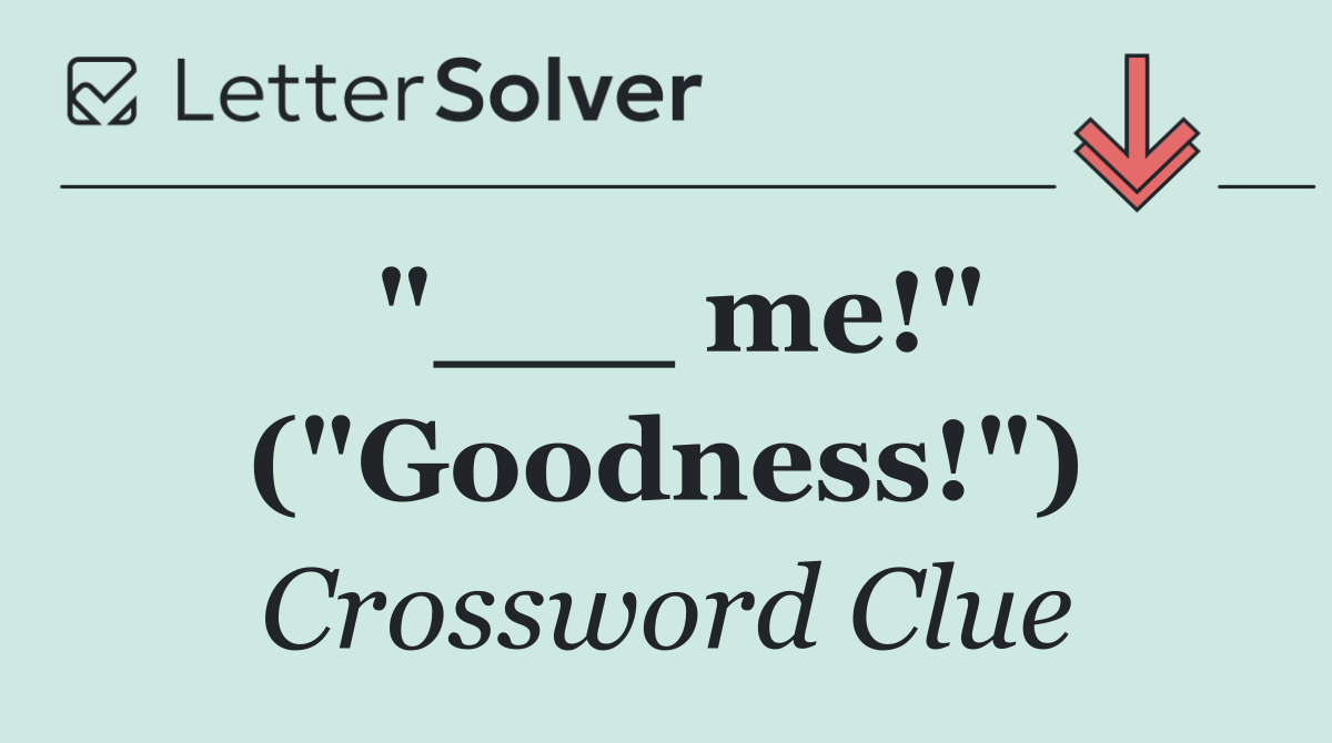"___ me!" ("Goodness!")