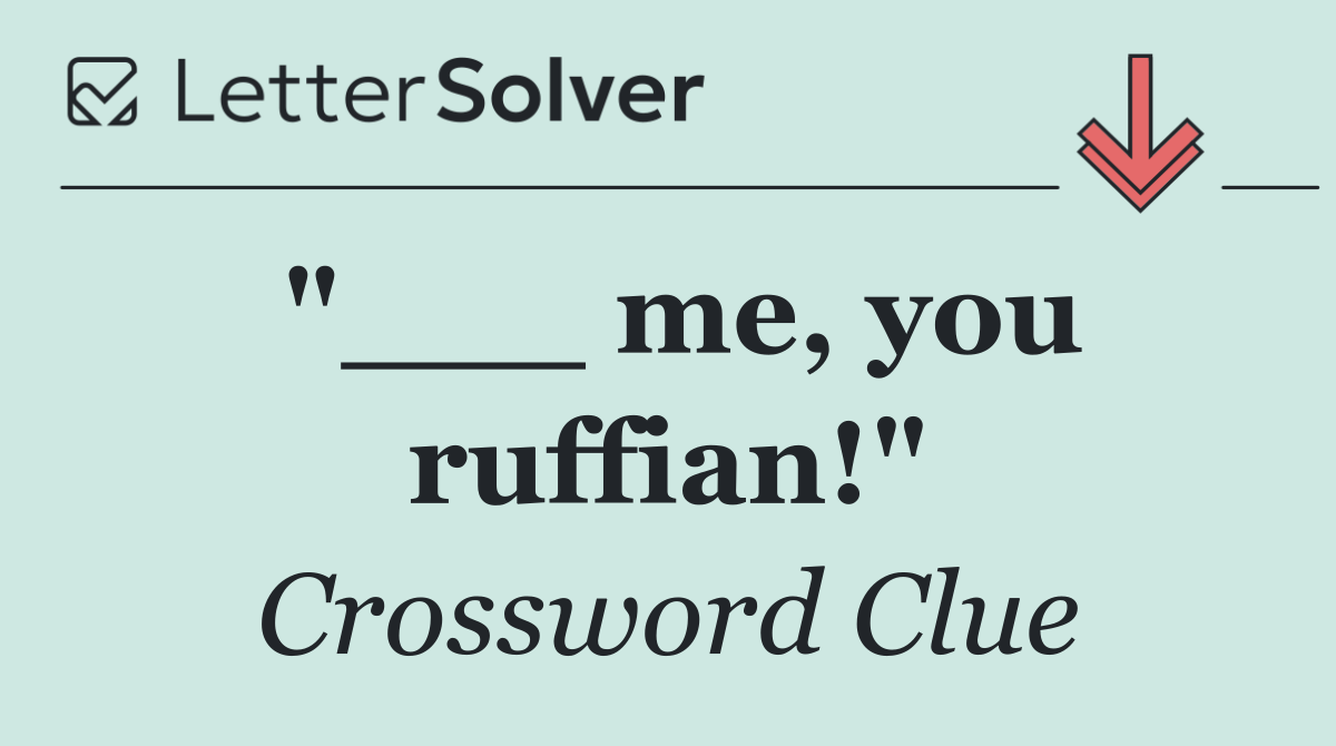 "___ me, you ruffian!"