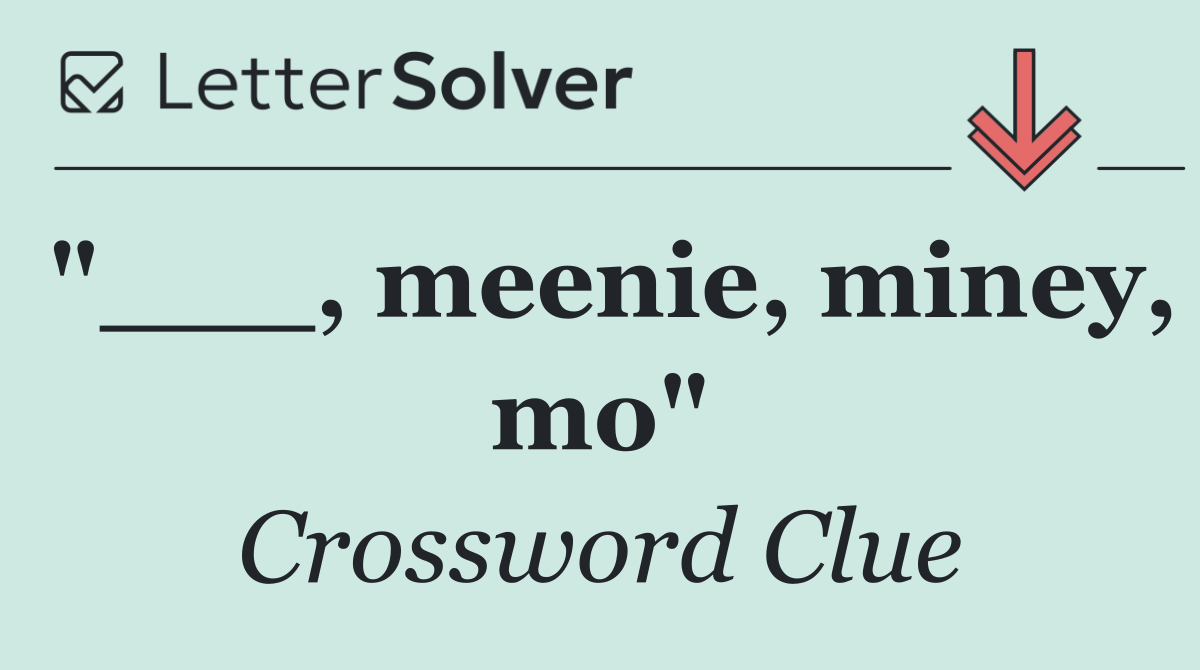 "___, meenie, miney, mo"