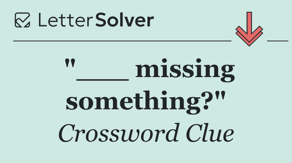 "___ missing something?"
