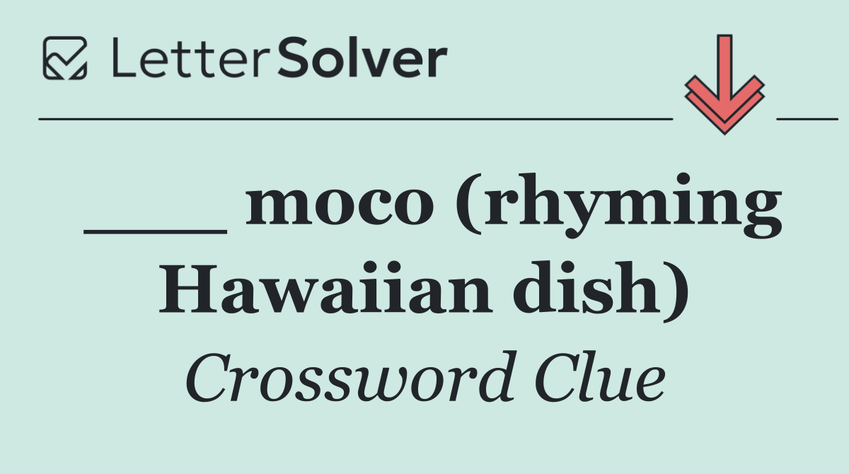 ___ moco (rhyming Hawaiian dish)