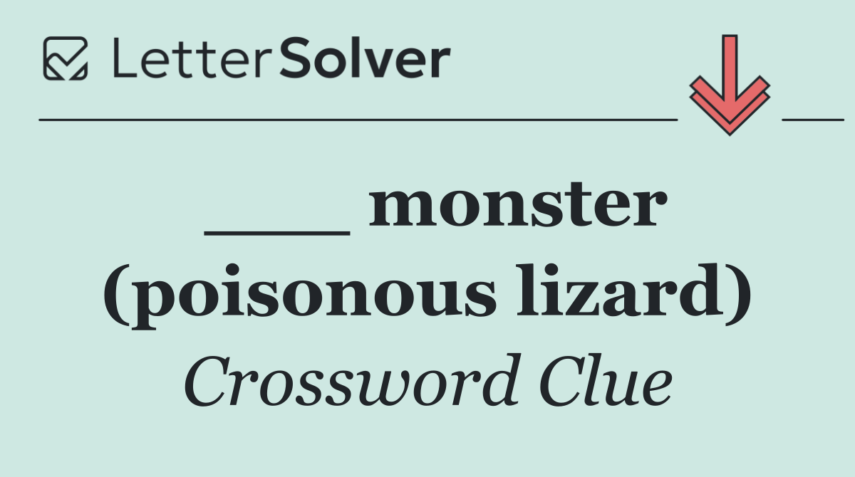 ___ monster (poisonous lizard)