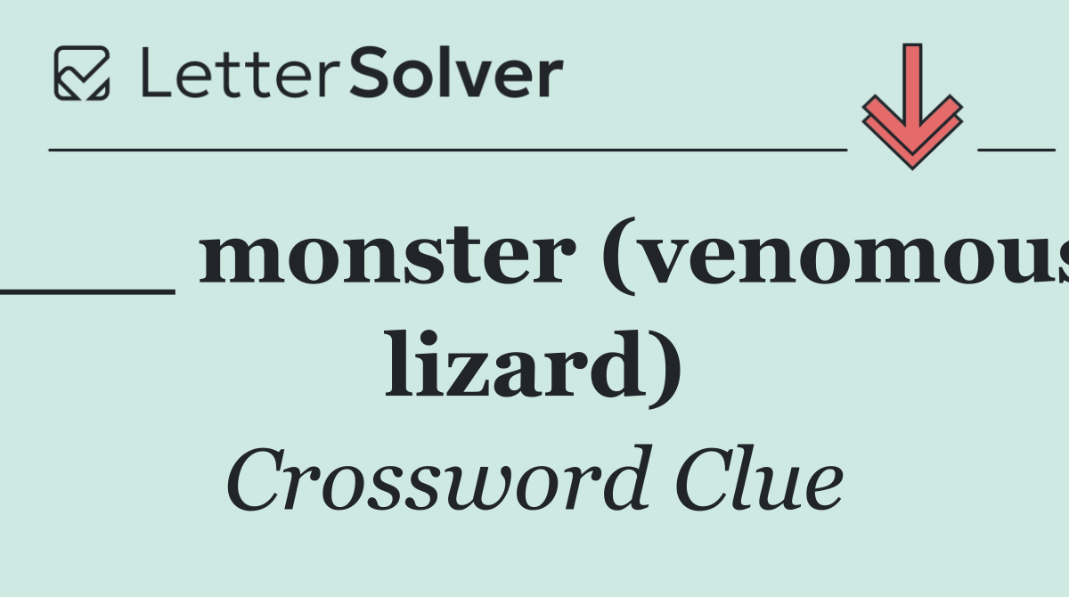 ___ monster (venomous lizard)