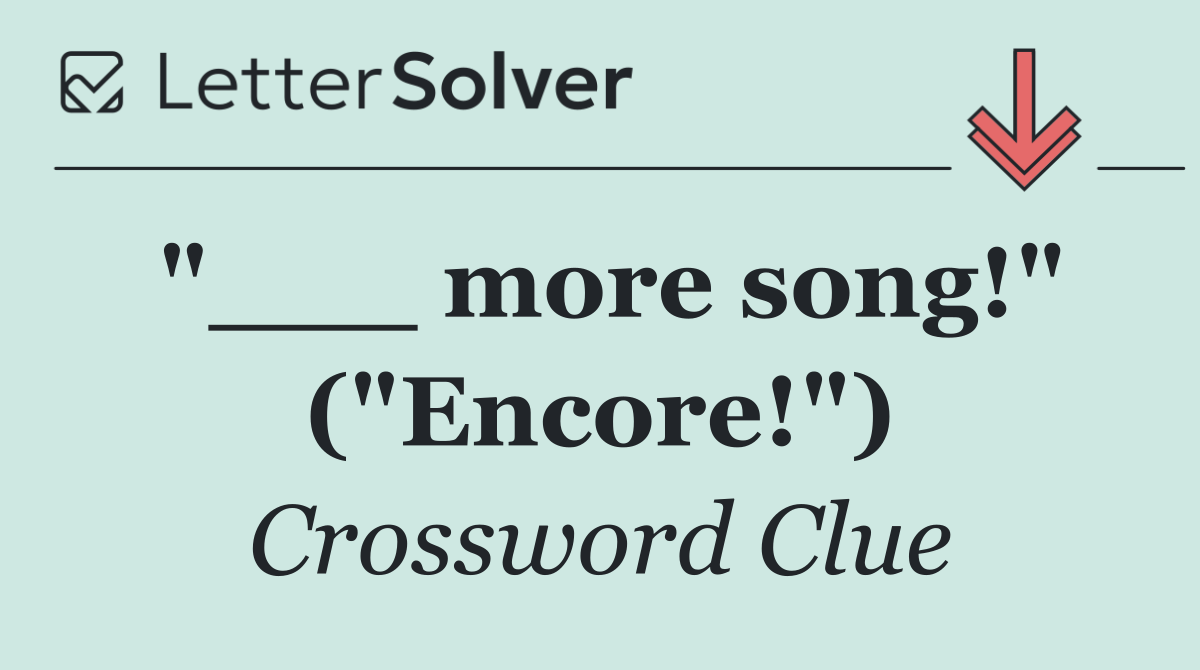 "___ more song!" ("Encore!")