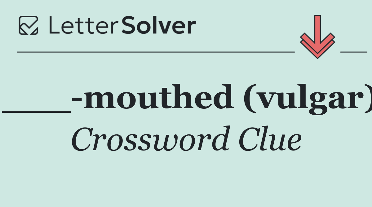 ___ mouthed (vulgar)