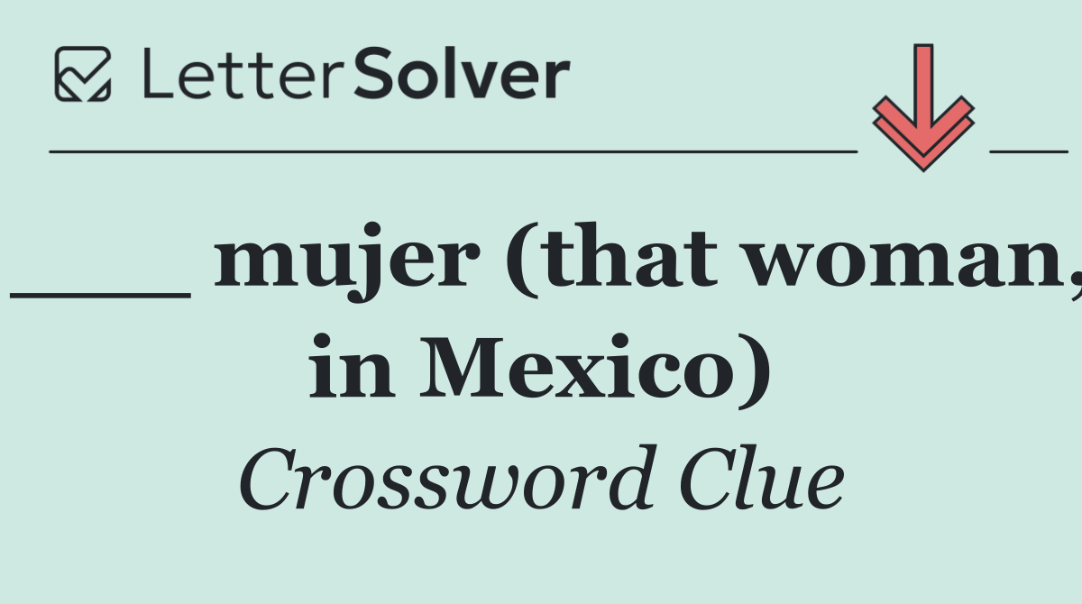 ___ mujer (that woman, in Mexico)