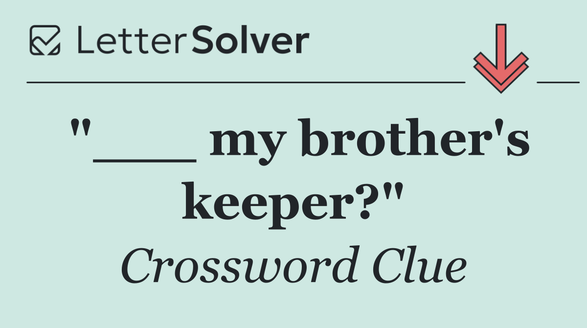 "___ my brother's keeper?"