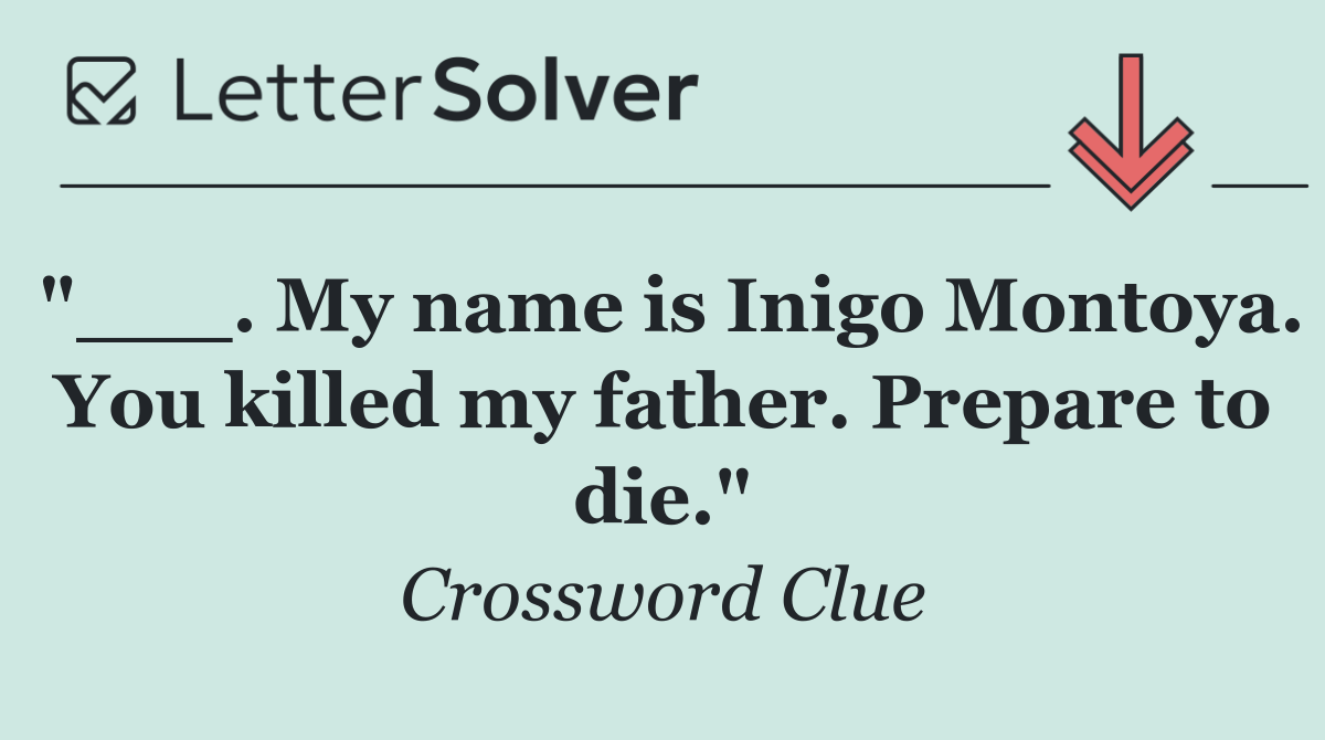 "___. My name is Inigo Montoya. You killed my father. Prepare to die."