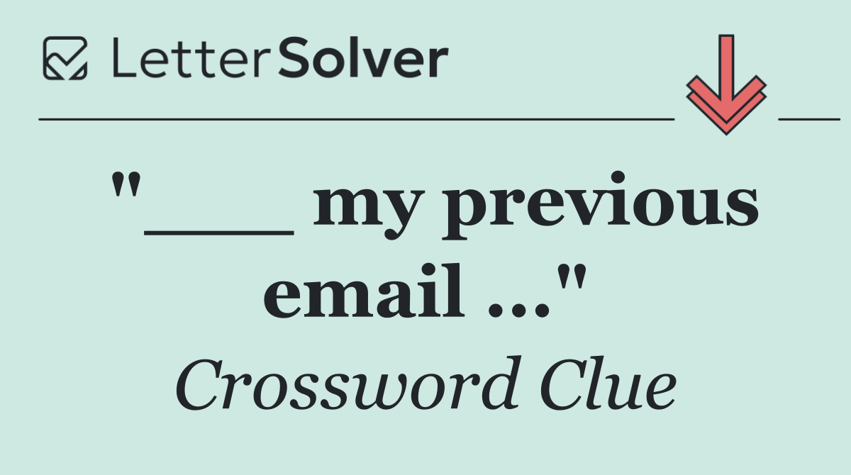 "___ my previous email ..."