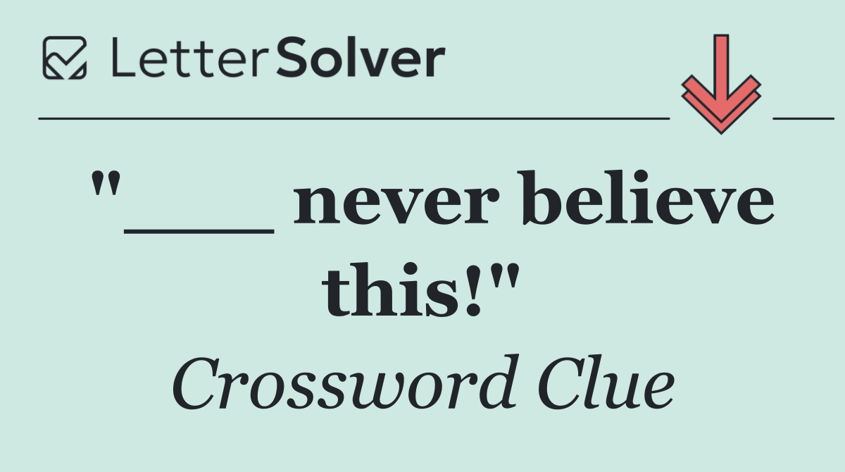 "___ never believe this!"