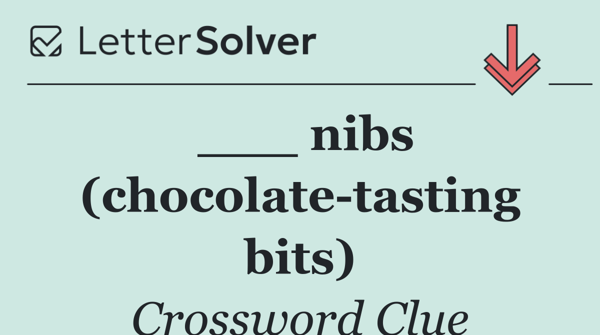 ___ nibs (chocolate tasting bits)