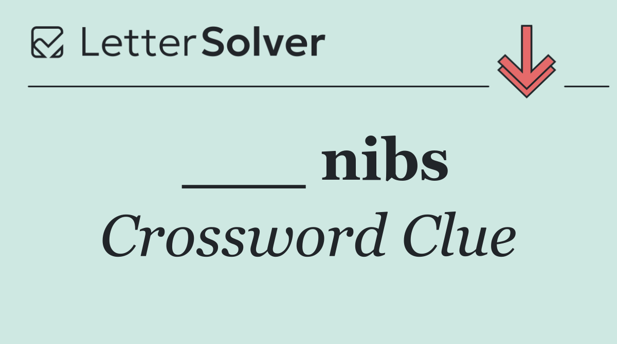 ___ nibs