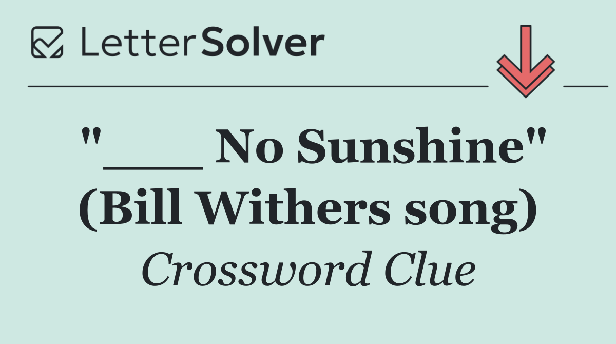 "___ No Sunshine" (Bill Withers song)