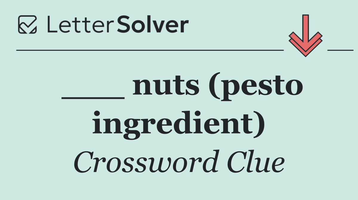 ___ nuts (pesto ingredient)