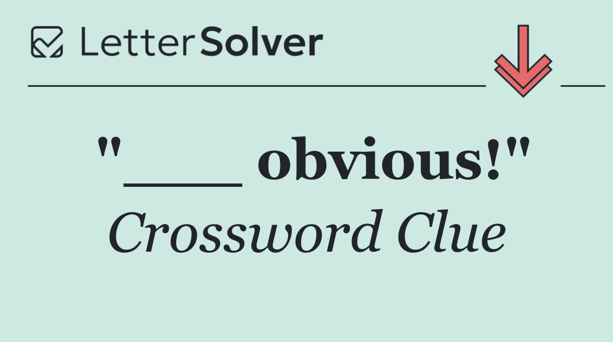 "___ obvious!"